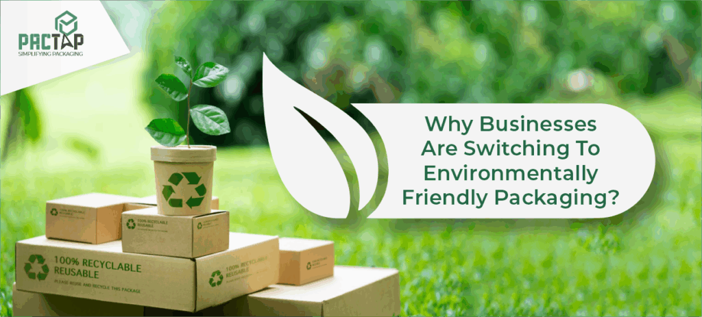 Why Businesses Are Switching To Environmentally Friendly Packaging